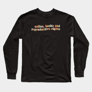 Coffee, Books and Reproductive Rights Long Sleeve T-Shirt